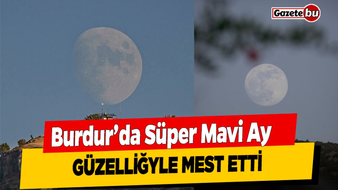 Burdur'da Süper Mavi Ay Güzelliğiyle Mest Etti
