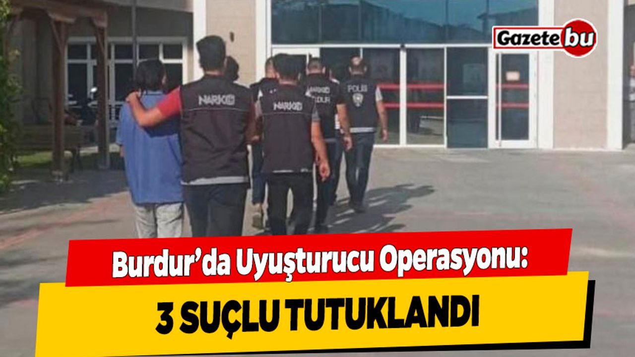 Burdur'da Uyuşturucu Operasyonu: 3 Suçlu Tutuklandı