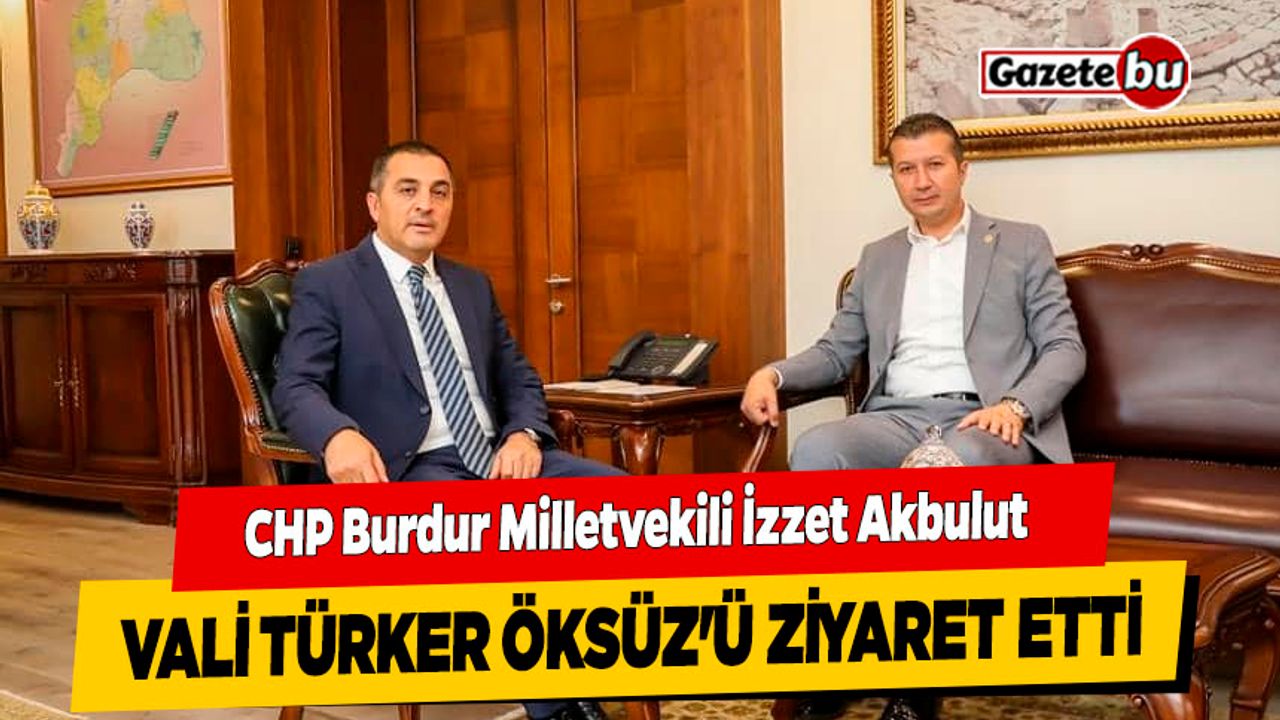 CHP Burdur Milletvekili İzzet Akbulut Vali Türker Öksüz'ü Ziyaret Etti