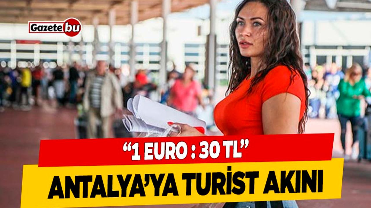 Euro 30 TL Olunca Antalya Turist Akınına Uğradı