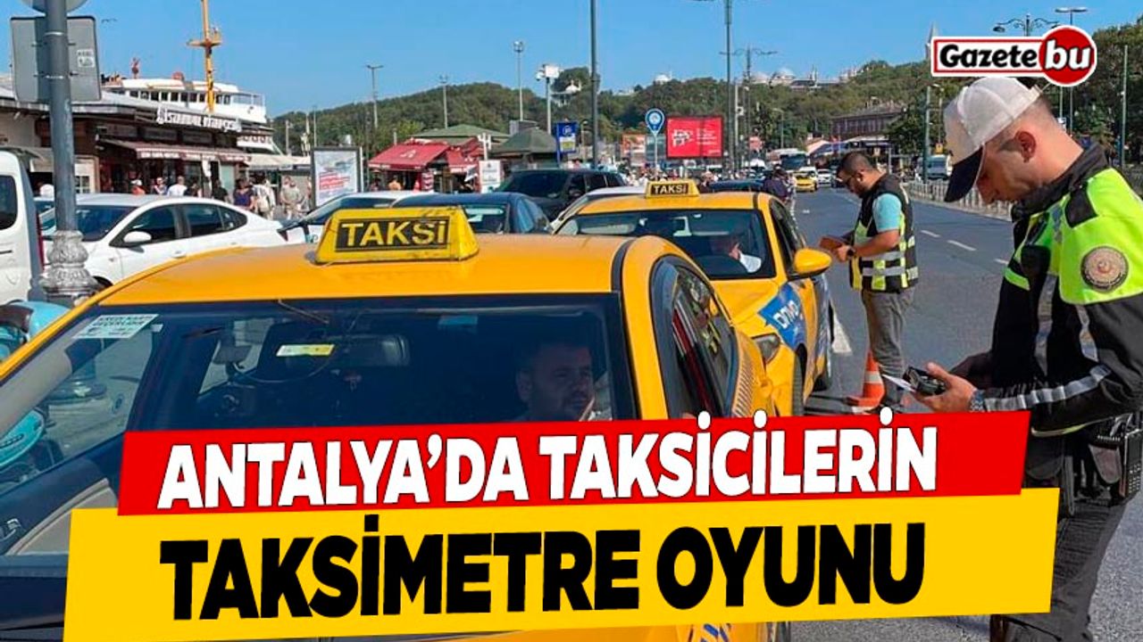 Antalya'da Taksicilerin Taksimetre Oyunu Pes Dedirtti