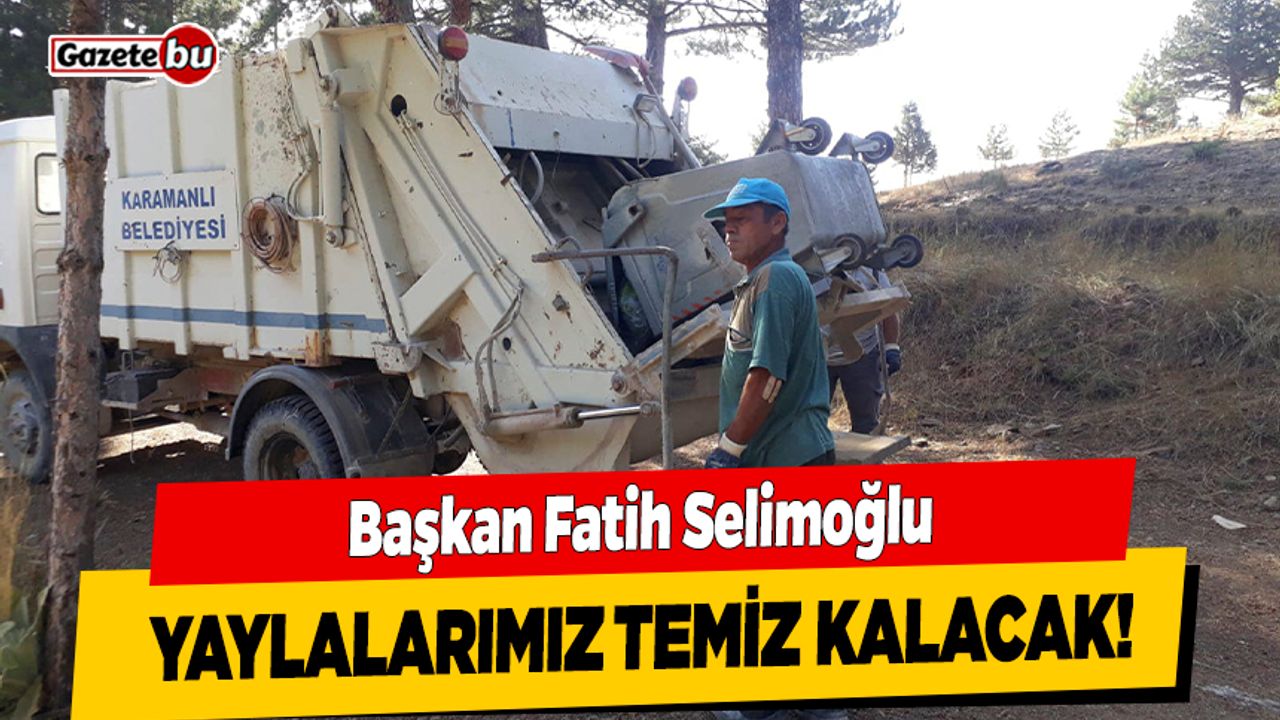 Başkan Fatih Selimoğlu; Yaylalarımız Temiz Kalacak!