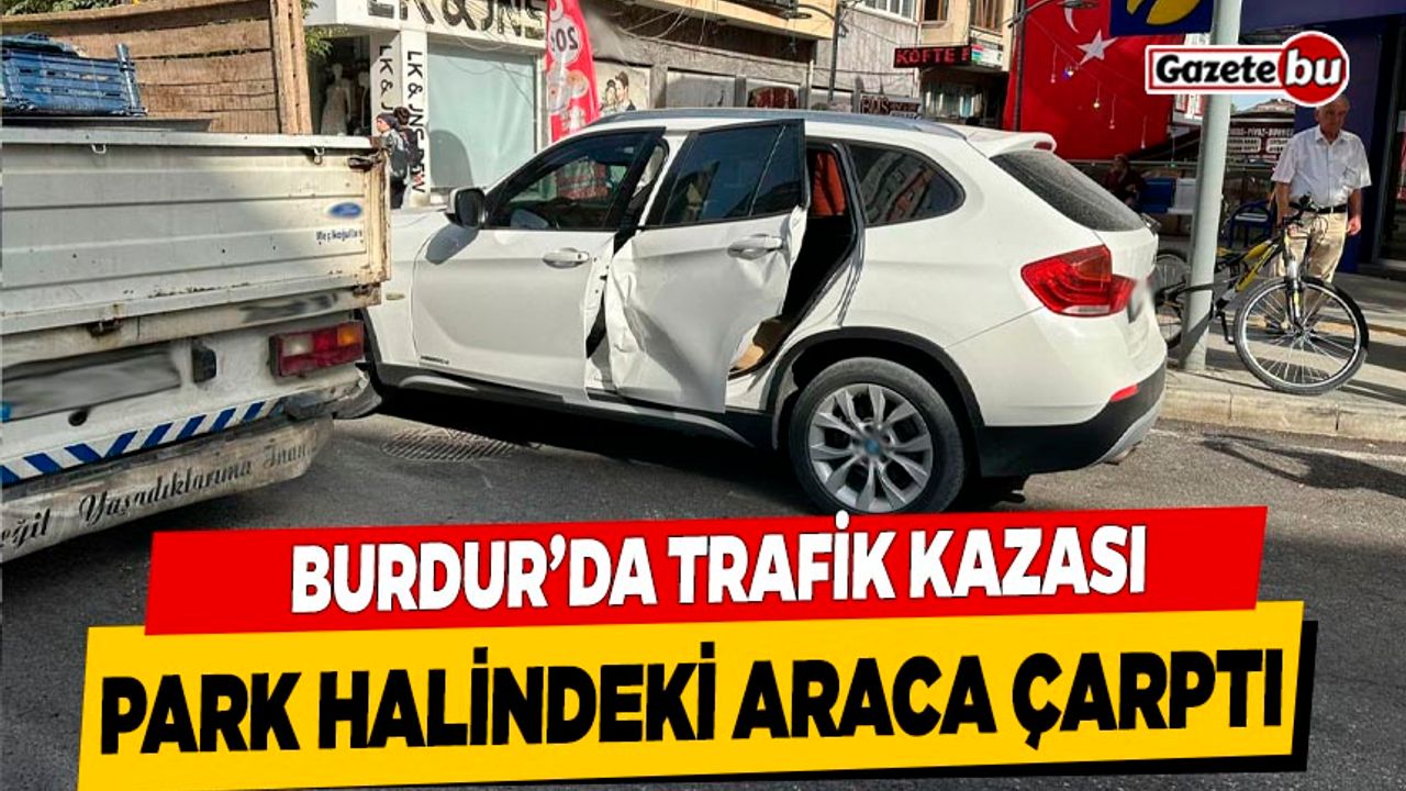 Burdur Gazi Caddesi'nde Trafik Kazası Park Halindeki Araca Çarptı