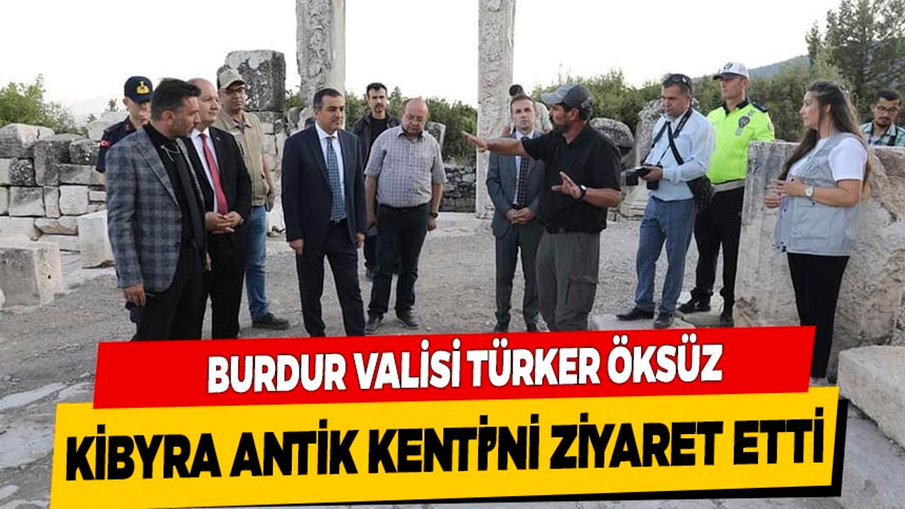 Burdur Valisi Türker Öksüz Kibyra Antik Kenti'ni Ziyaret Etti