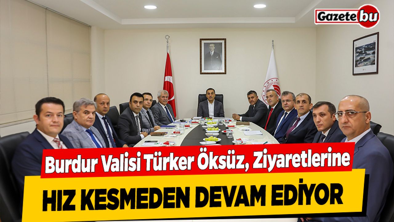Burdur Valisi Türker Öksüz, Ziyaretlerine Hız Kesmeden Devam Ediyor