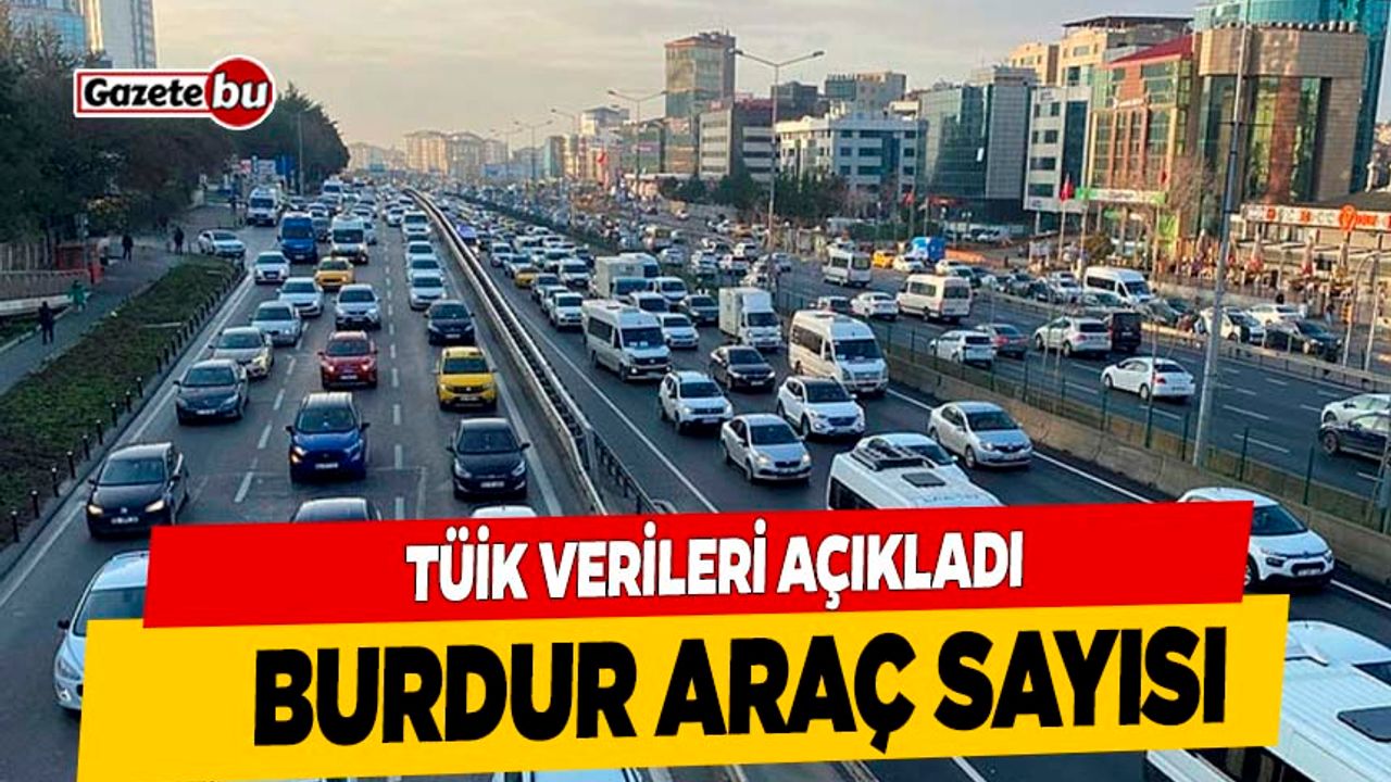 Burdur'da Motorlu Kara Taşıt Sayısı Kaç Oldu?