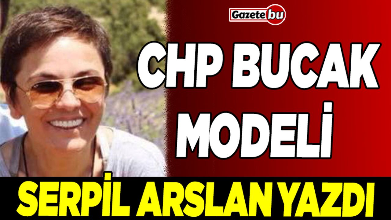 Serpil Arslan Yazdı "CHP Bucak Modeli"