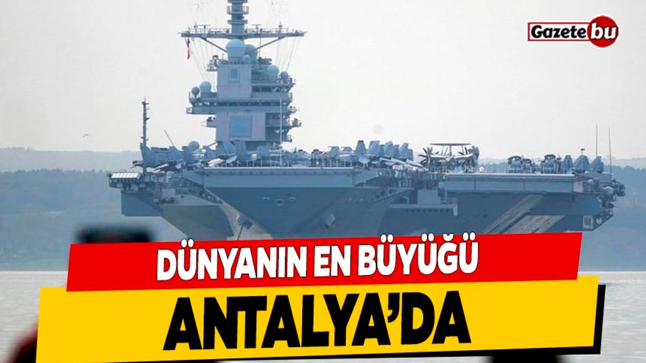 Dünyanın En Büyük Gemisi USS Gerald Ford Antalya'da