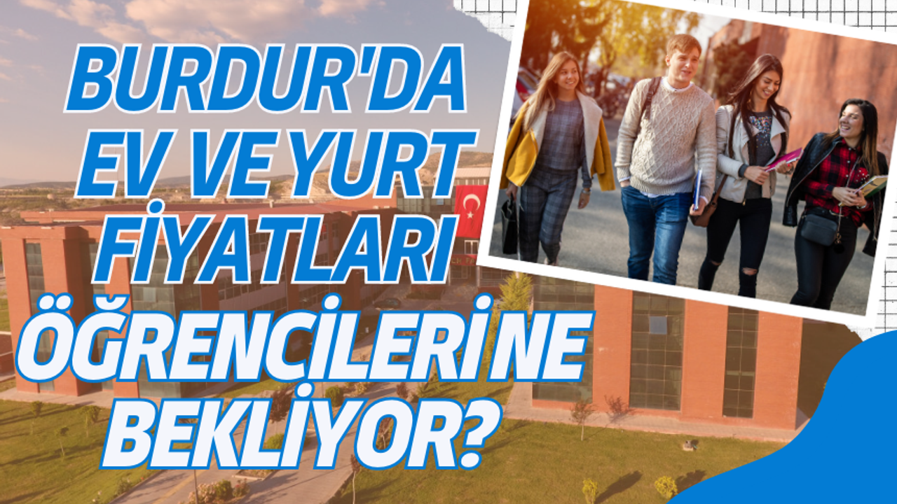 Burdur'a Gelen Öğrencileri Ne Bekliyor? Ev ve Yurt Fiyatları Ne Olacak?