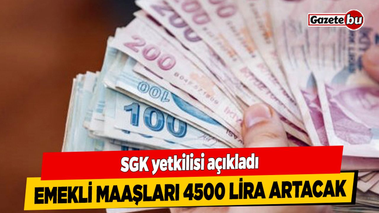 SGK yetkilisi açıkladı: Emekli maaşları 4500 lira artacak