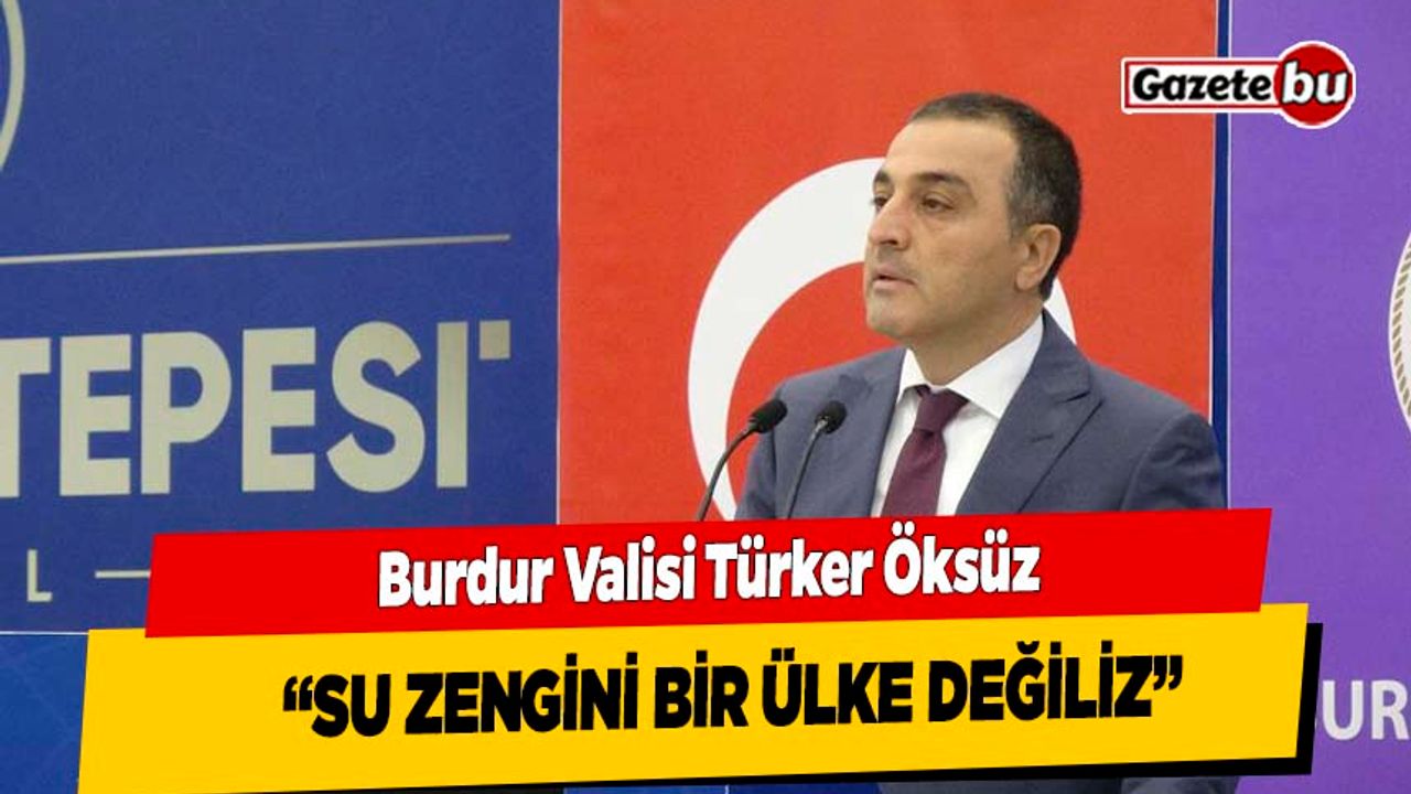 Burdur Valisi Türker "Su Zengini Bir Ülke Değiliz"