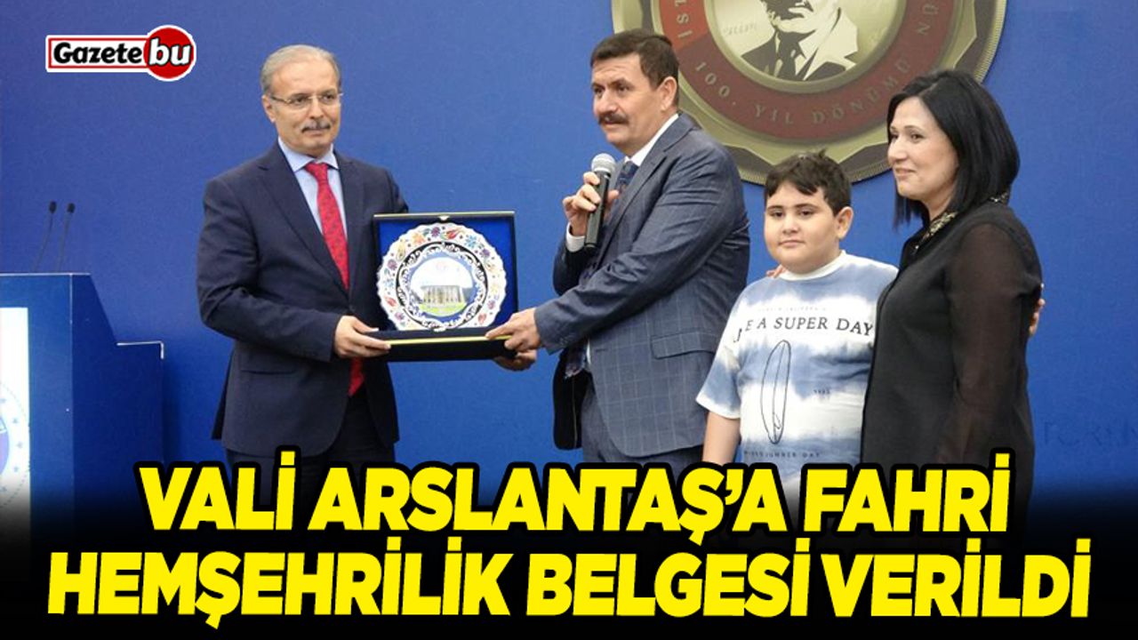 Vali Arslantaş’a Fahri Hemşehrilik belgesi verildi