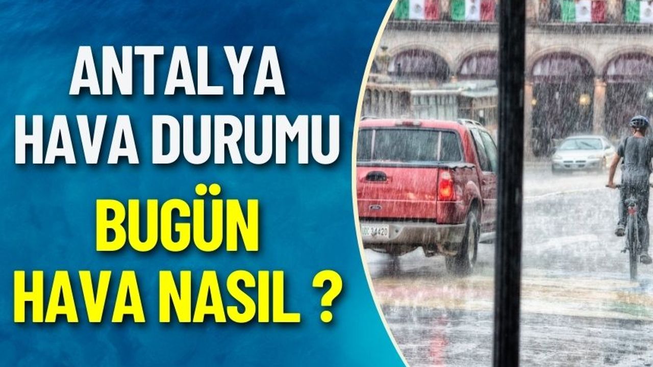 Antalya'da Bugün Yağmur Var mı ? 13 Eylül Antalya Hava Durumu