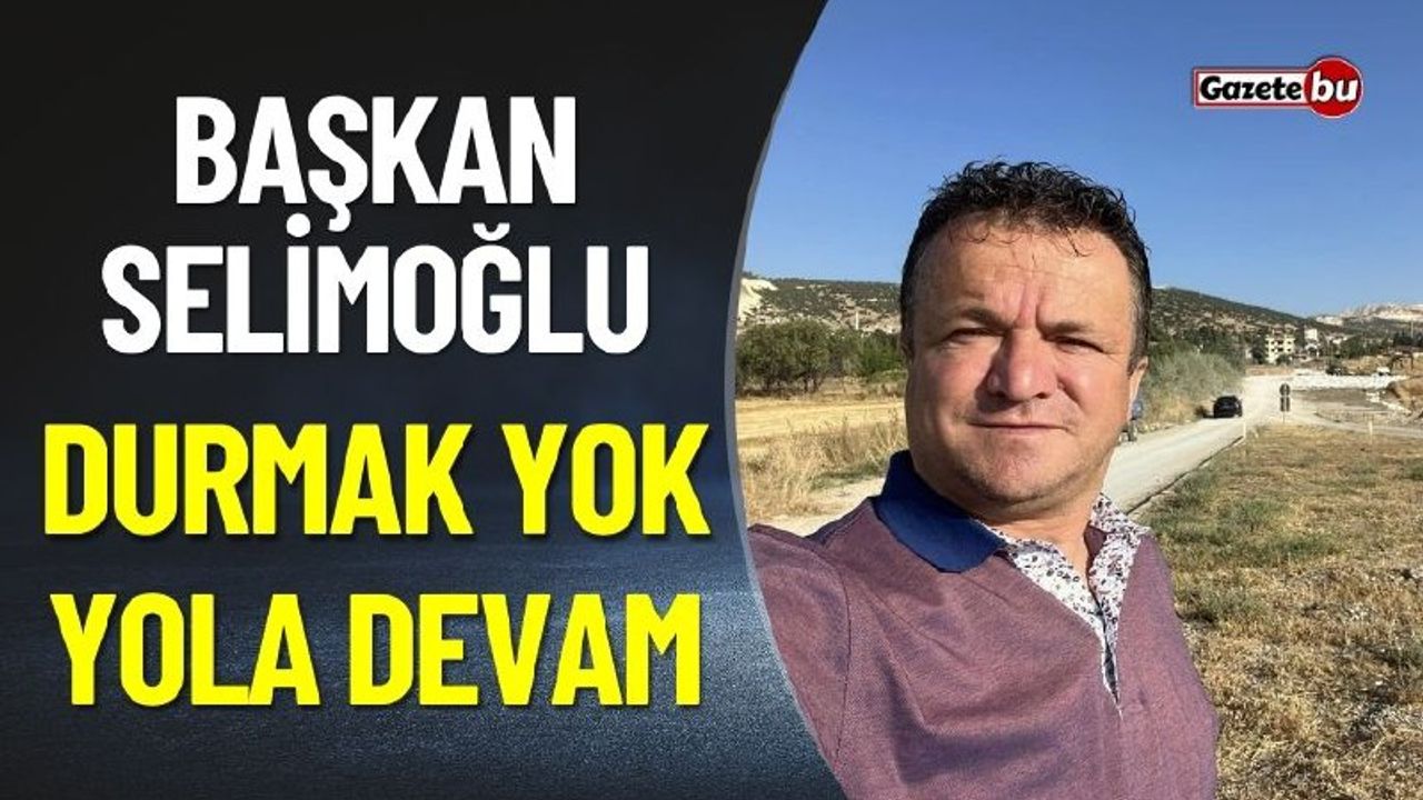 Başkan Selimoğlu "Durmak Yok, Yol Yapmaya Devam"