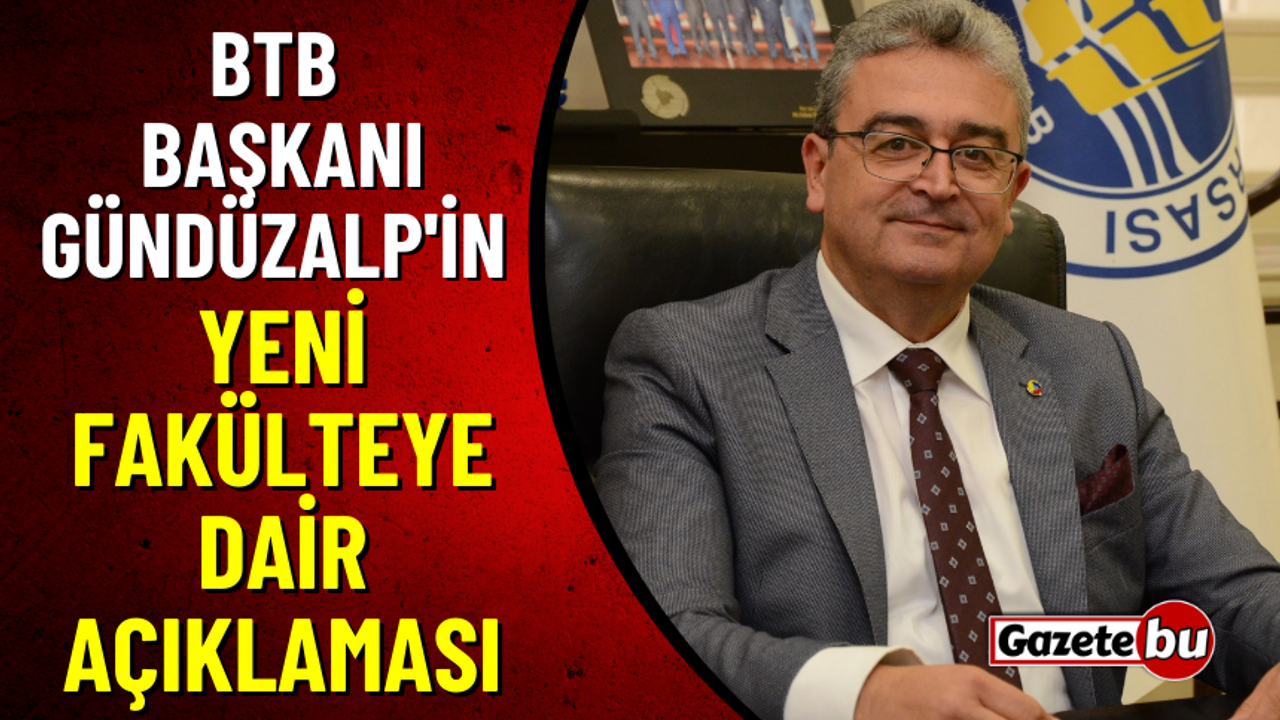 BTB Başkanı Gündüzalp'in Yeni Fakülteye Dair Açıklaması