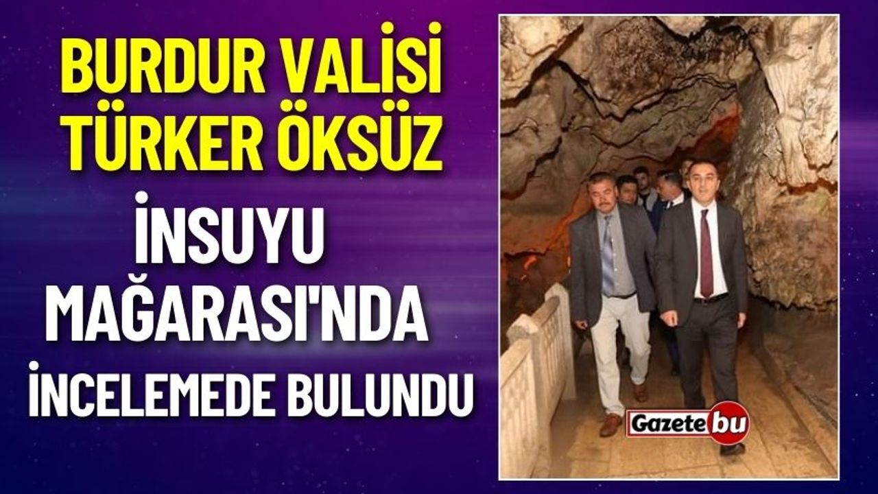 Vali Türker Öksüz, İnsuyu Mağarası'nda İncelemede Bulundu