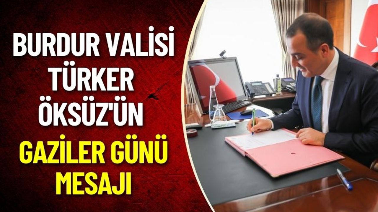 Burdur Valisi Türker Öksüz Gaziler Günü Dolayısıyla Yayımladığı Mesaj