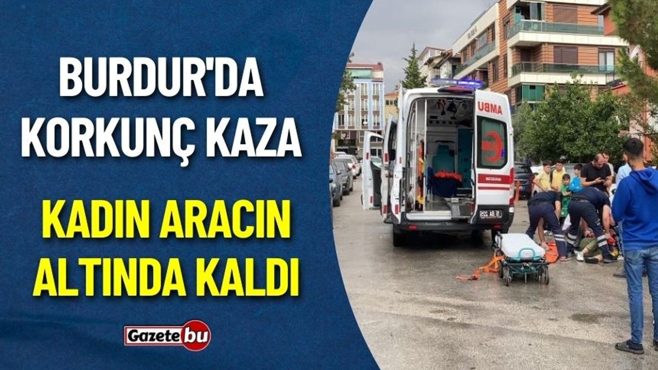 Burdur'da Korkunç Kaza: Kadın Aracın Altında Kaldı