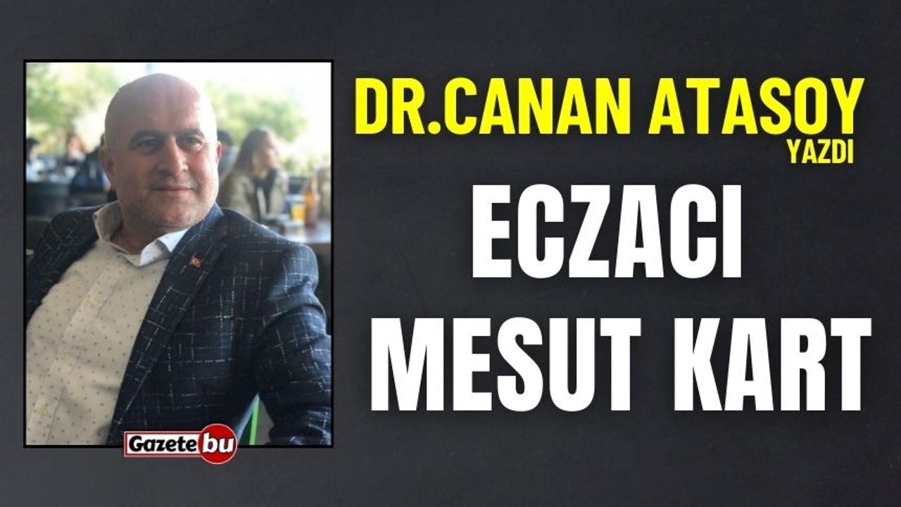 Dr.Canan Atasoy Yazdı: ECZACI MESUT KART