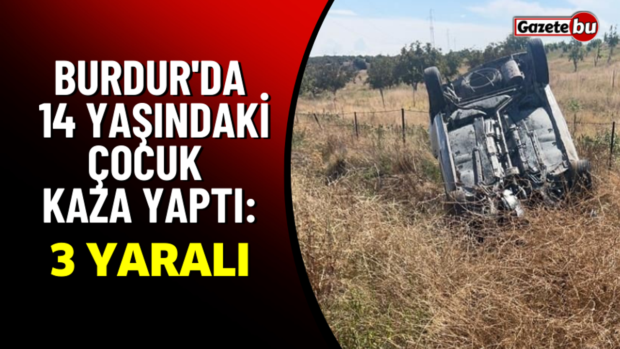 Burdur'da 14 Yaşındaki Çocuk Kaza Yaptı: 3 Yaralı