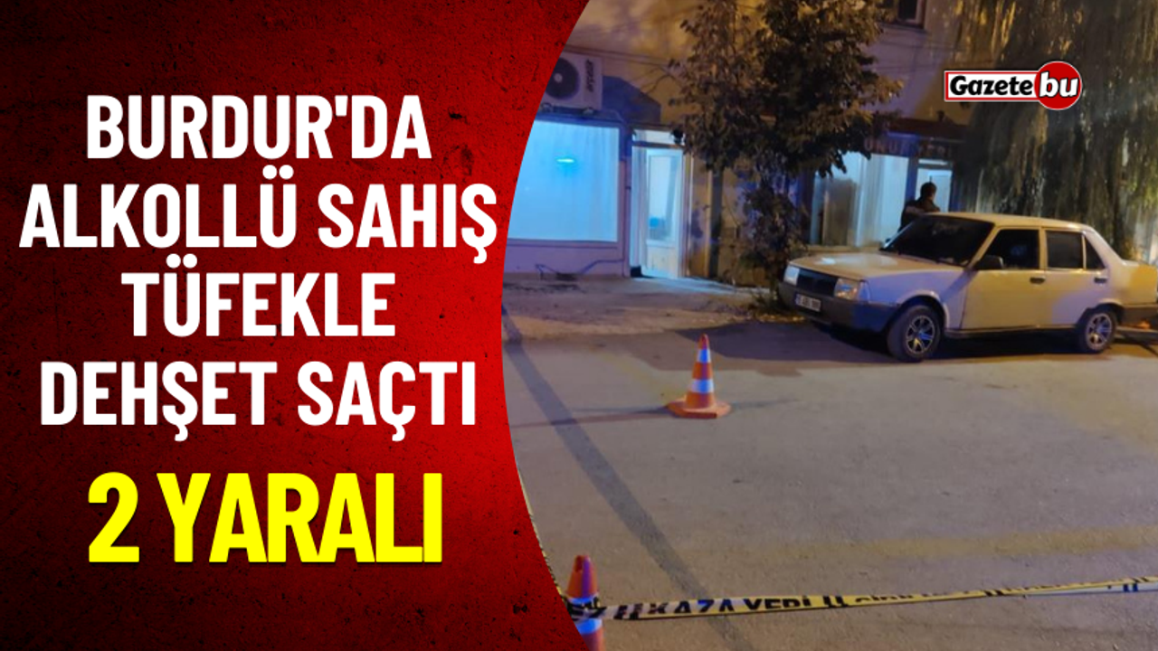 Burdur'da Alkollü Sahış Tüfekle Dehşet Saçtı: 2 Yaralı