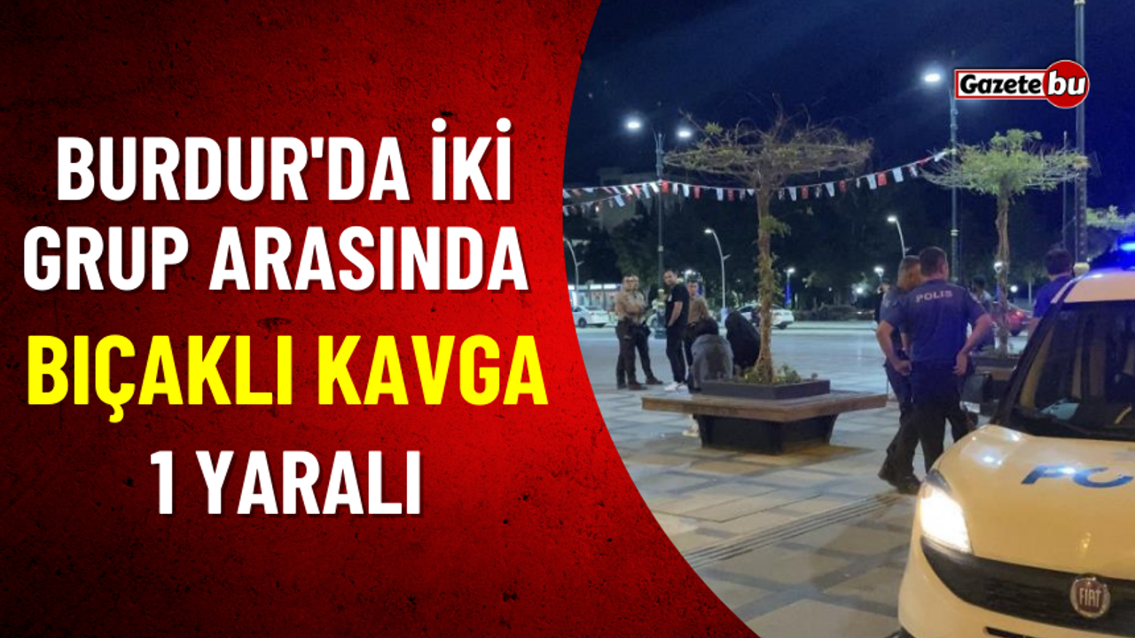 Burdur'da İki Grup Arasında Bıçaklı Kavga: 1 Yaralı