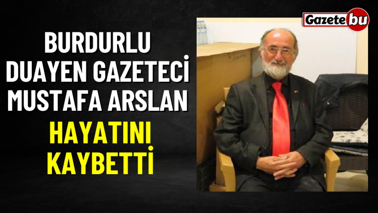 Burdurlu Gazeteci Mustafa Arslan Hayatını Kaybetti