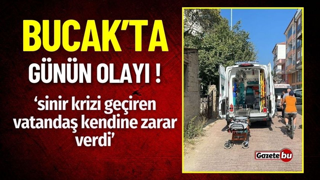 Bucak'ta Sinir Krizi Geçiren Şahıs Kendine Zarar Verdi