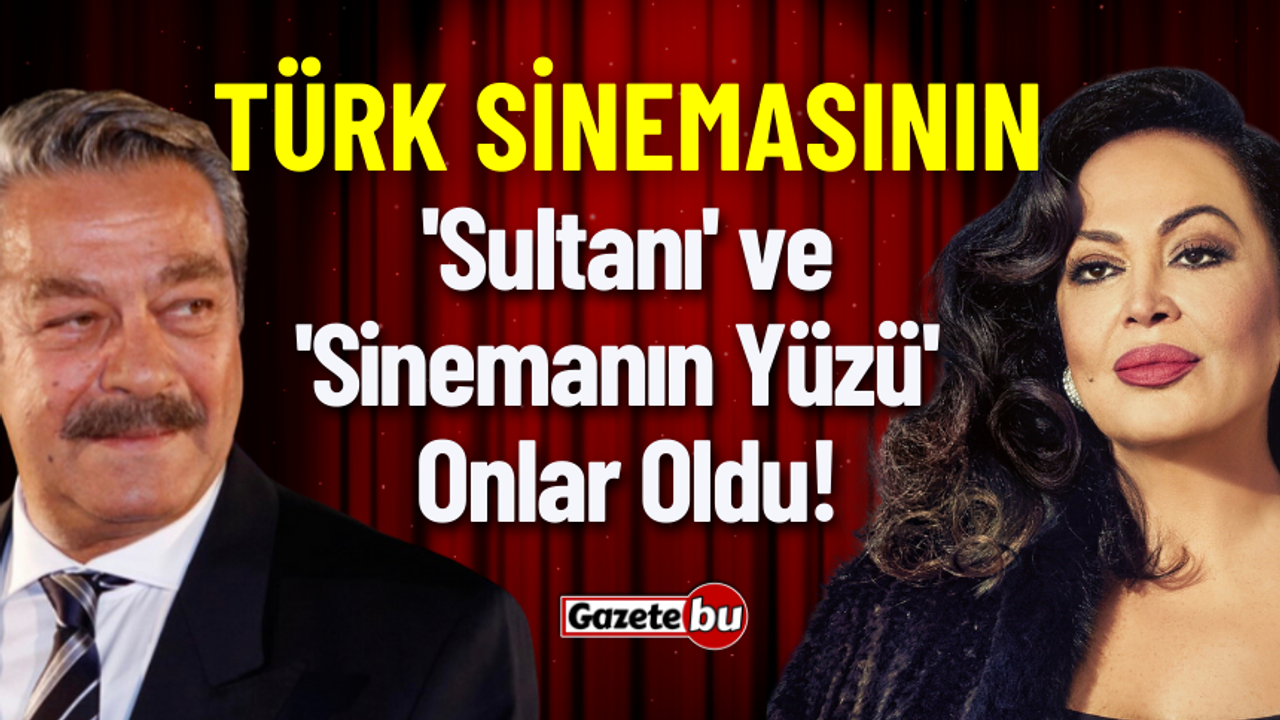 Türk Sinemasının 'Sultanı' ve 'Sinemanın Yüzü' Onlar Oldu!
