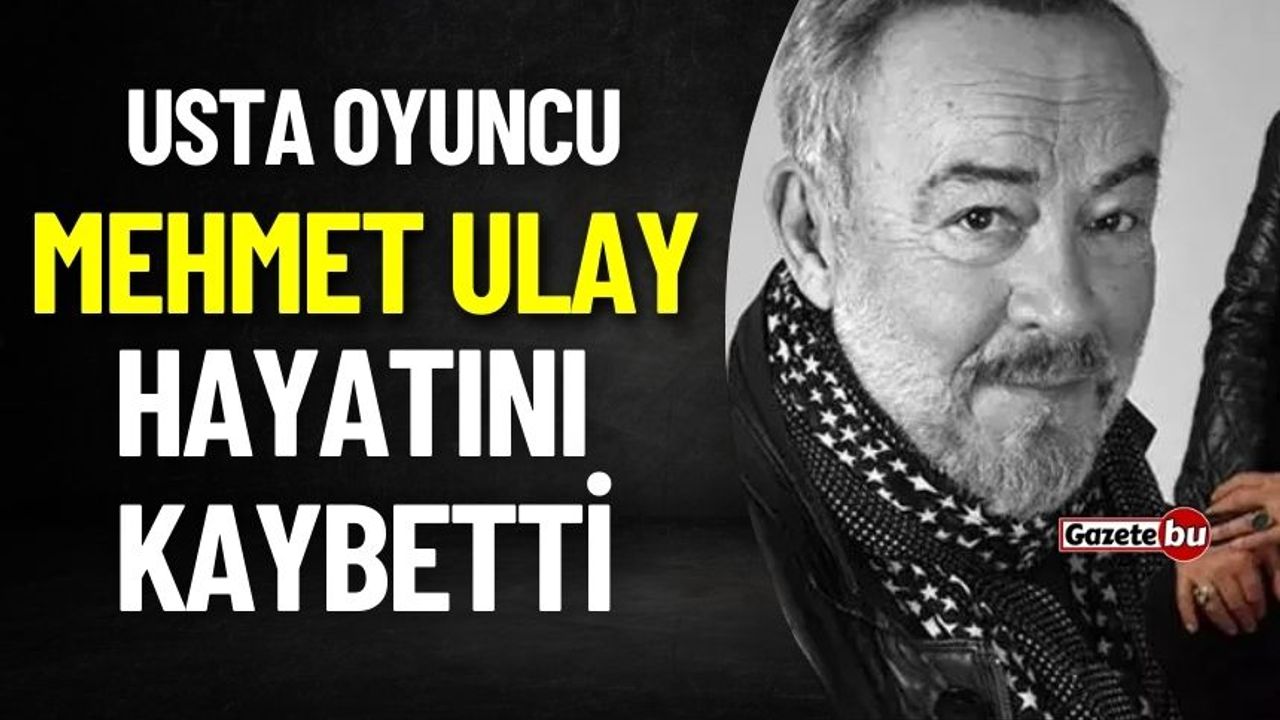 Usta Oyuncu Mehmet Ulay Hayatını Kaybetti