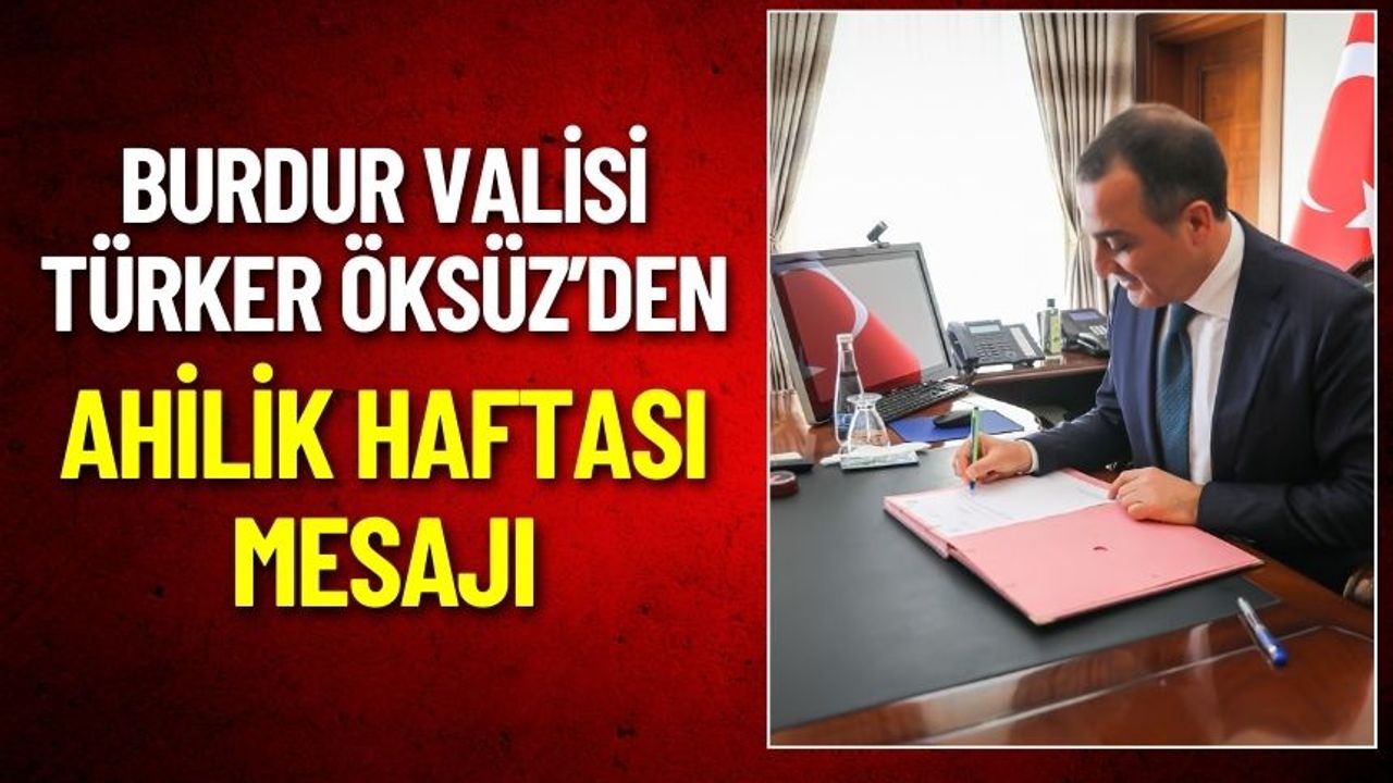 Burdur Valisi Türker Öksüz’den Ahilik Haftası Mesajı