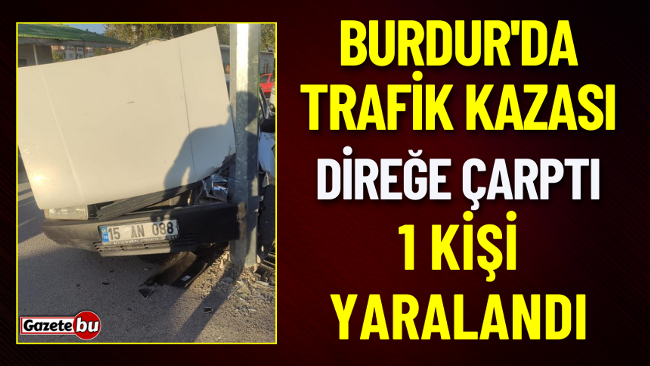Burdur'da Trafik Kazası: 1 Kişi Yaralandı