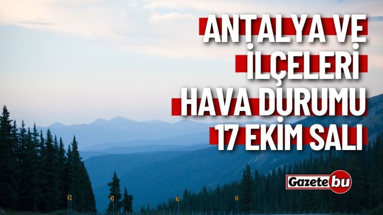 17 Ekim Antalya ve ilçeleri hava durumu nasıl olacak ?