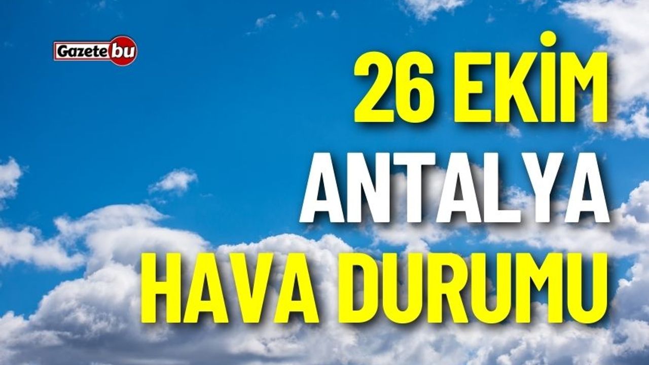 26 Ekim Perşembe Antalya ve ilçeleri hava durumu nasıl olacak ?