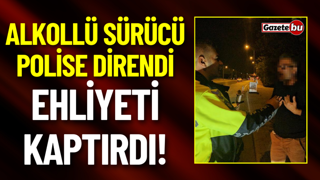 Alkollü Sürücü Polise Direndi, Ehliyeti Kaptırdı!