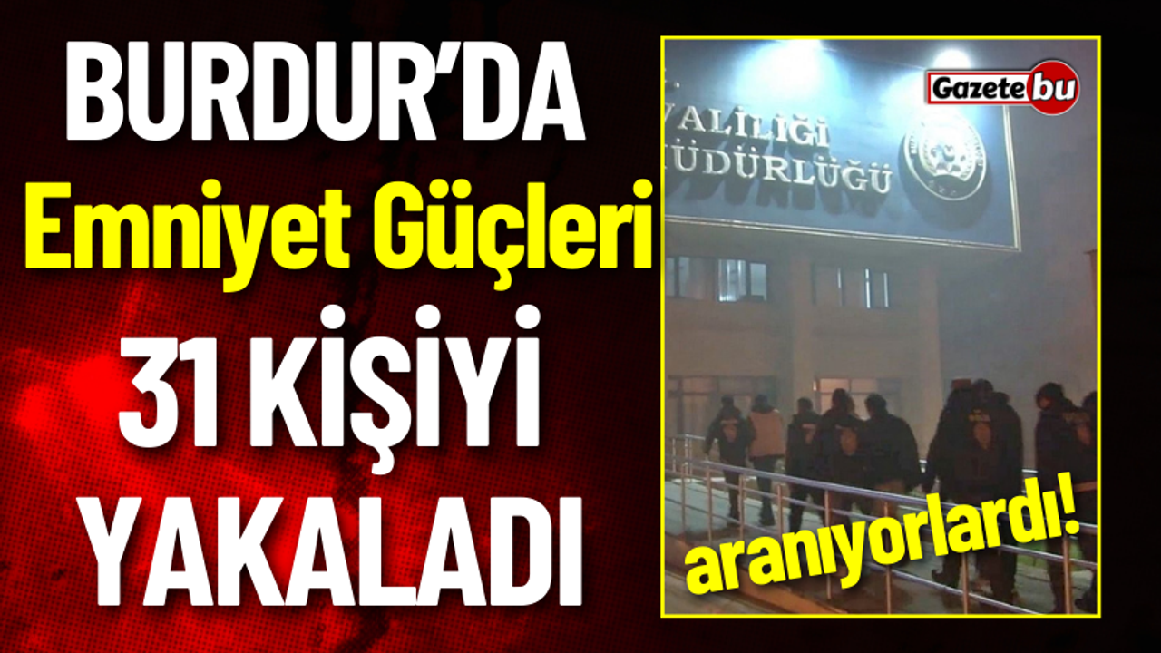 Burdur'da 15 Günde Aranan 31 Kişi Yakalandı
