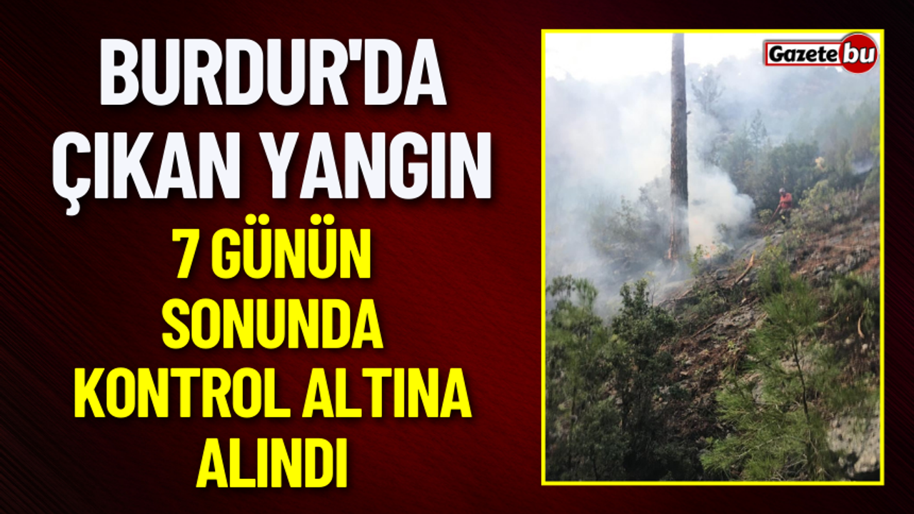 Burdur'da Çıkan Yangın 7 Gün Sonra Kontrol Altına Alındı