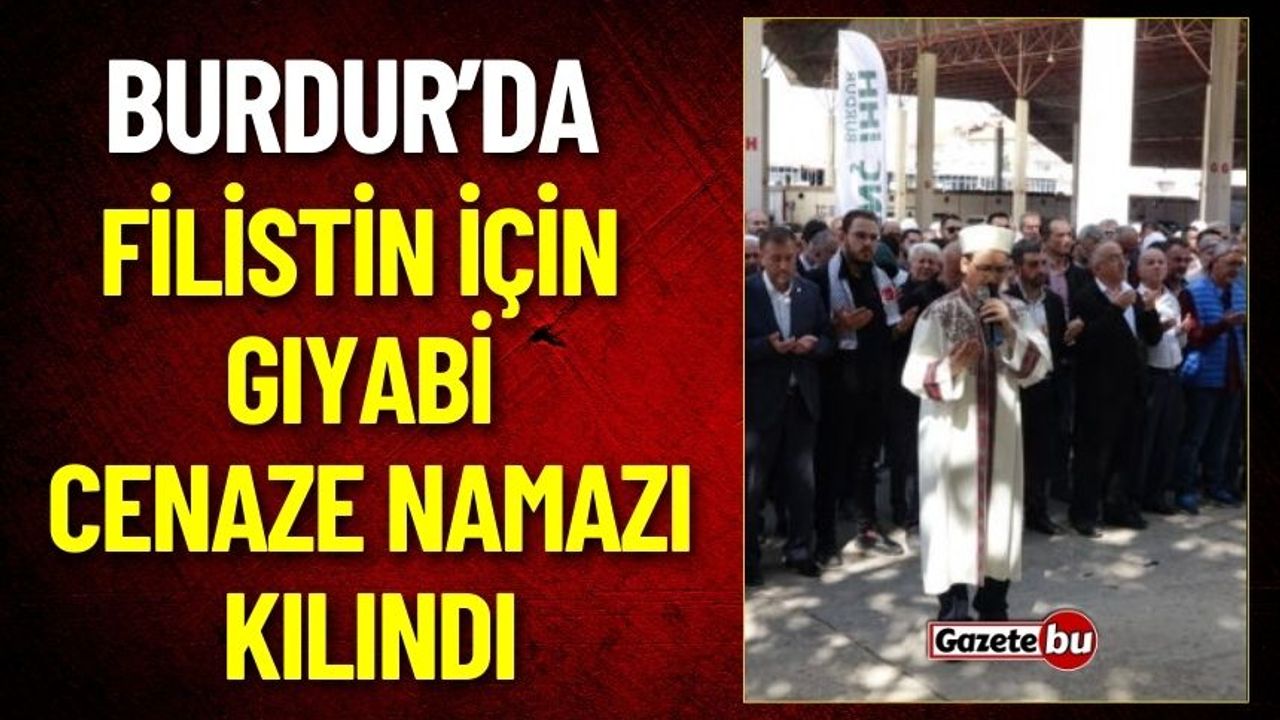 Burdur'da Filistin İçin Gıyabi Cenaze Namazı Kılındı