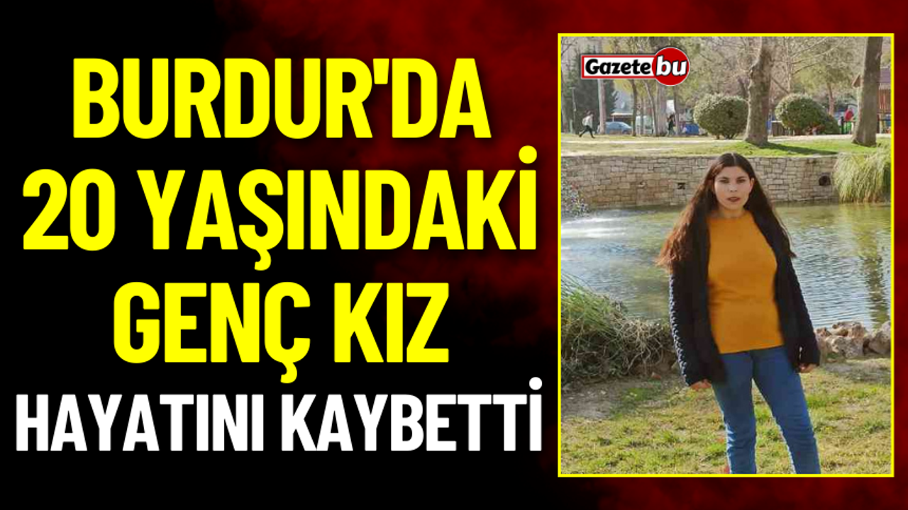 Burdur'da Genç Kız Yaşam Savaşını Kaybetti