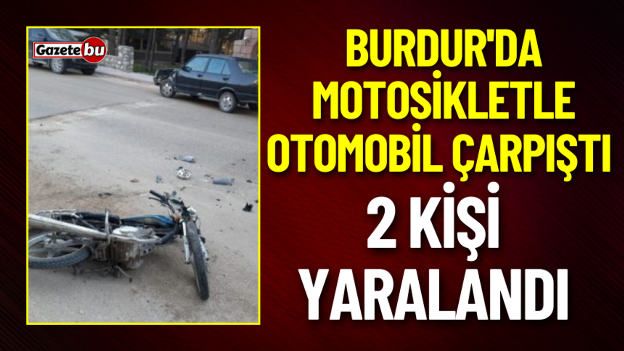 Burdur'da Motosikletle Otomobil Çarpıştı: 2 Yaralı