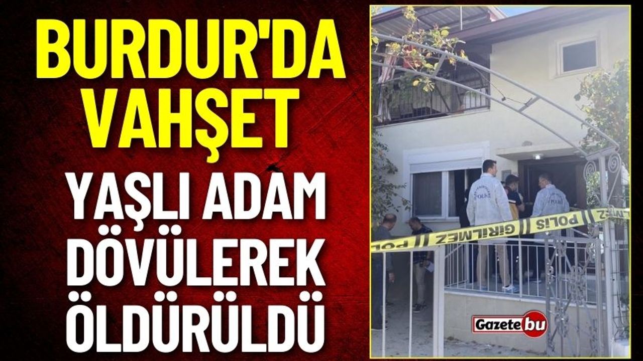 Burdur'da Vahşet: Yaşlı Adam Dövülerek Öldürüldü