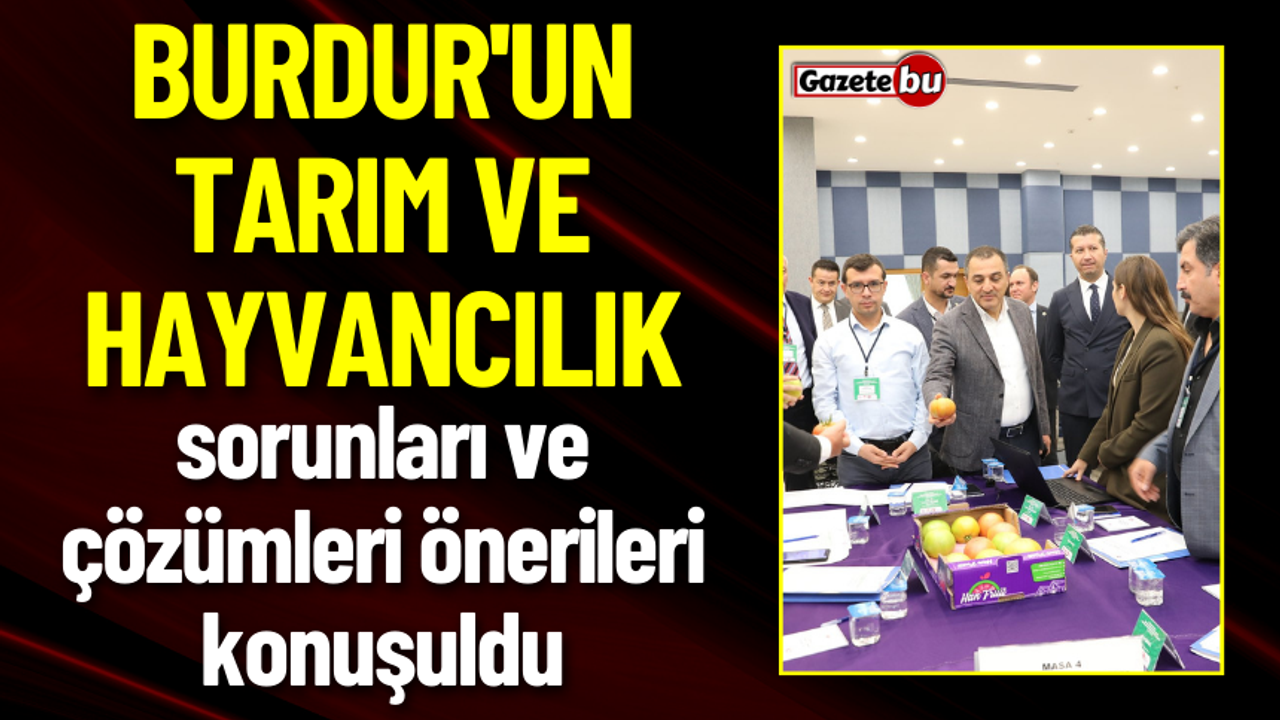 Burdur'un Tarım ve Hayvancılık Sorunları ve Çözüm Önerileri Masaya Yatırıldı