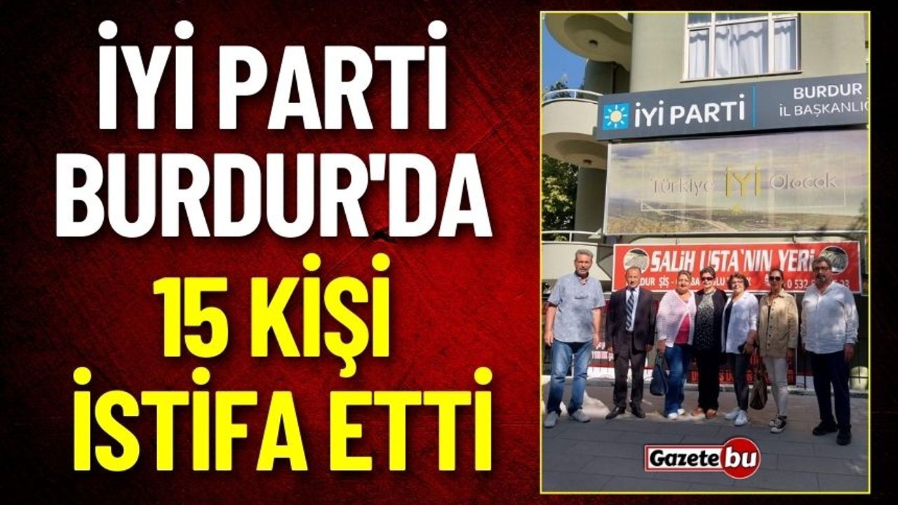 İYİ Parti Burdur'da Şok İstifa ! 15 Kişi İstifa Etti