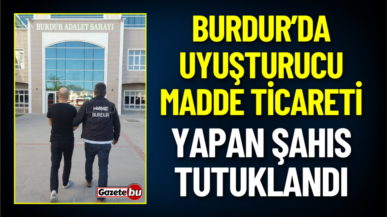 Burdur'da Uyuşturucu Madde Ticareti Yapan Şahıs Tutuklandı
