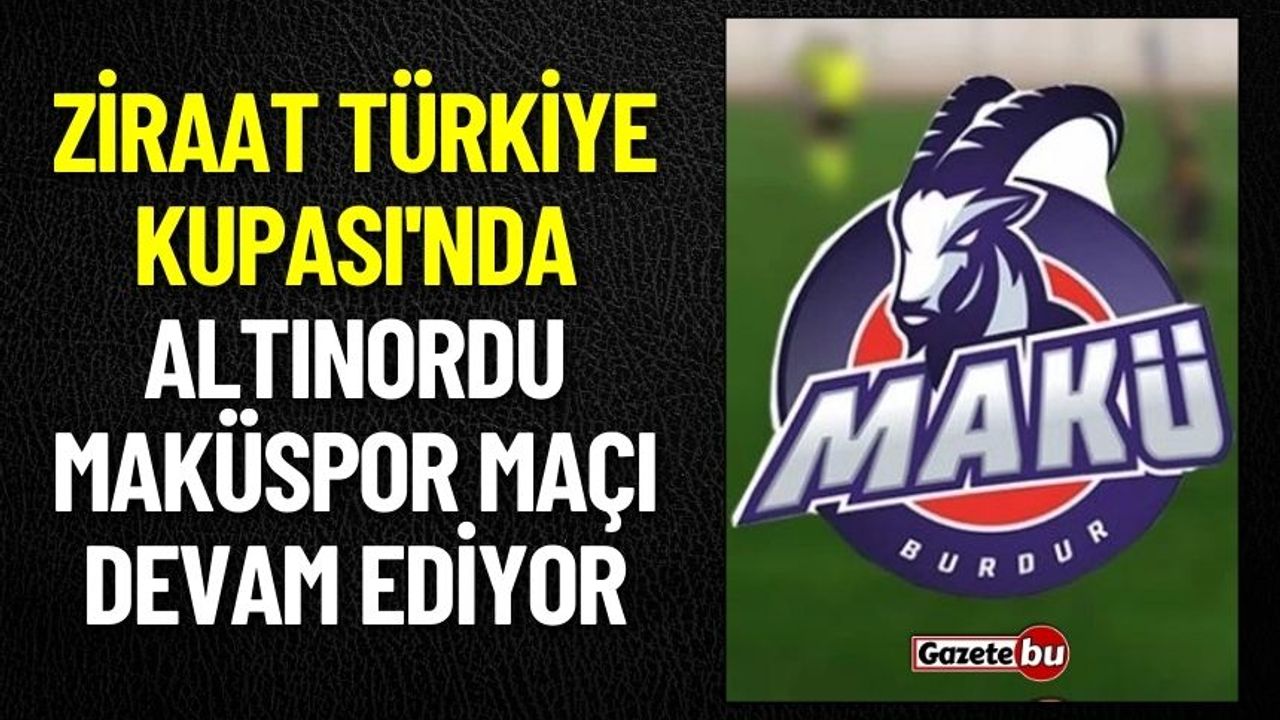 Ziraat Türkiye Kupası'nda Altınordu Maküspor Maç Devam Ediyor