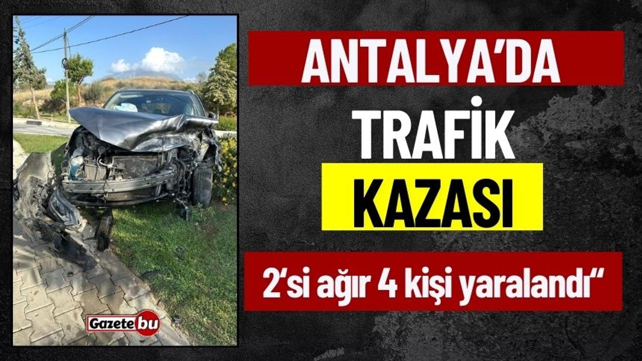 Antalya'da Trafik Kazası, 2'si Ağır 4 Kişi Yaralandı