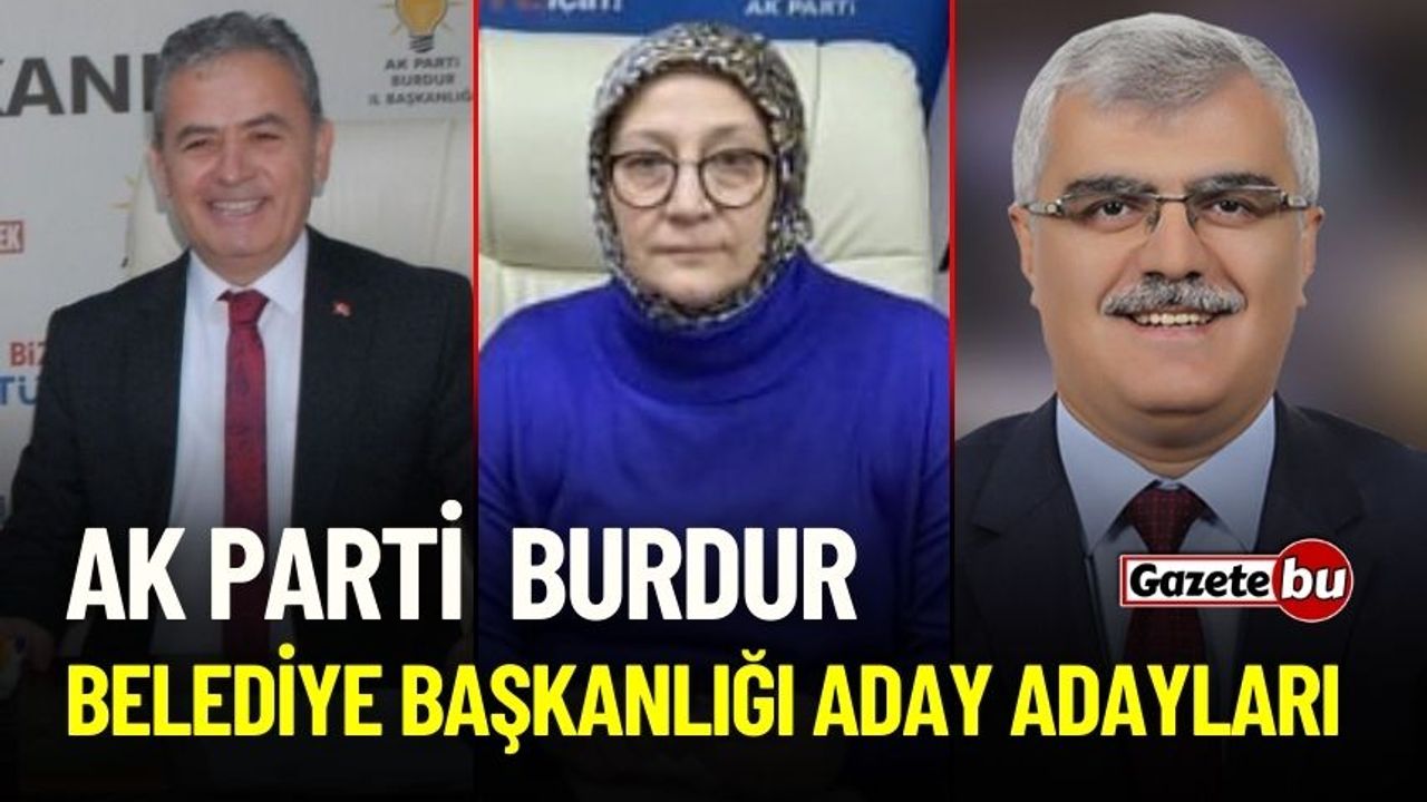 AK Parti Burdur Belediye Başkanlığı Aday Adayları Belli Oldu