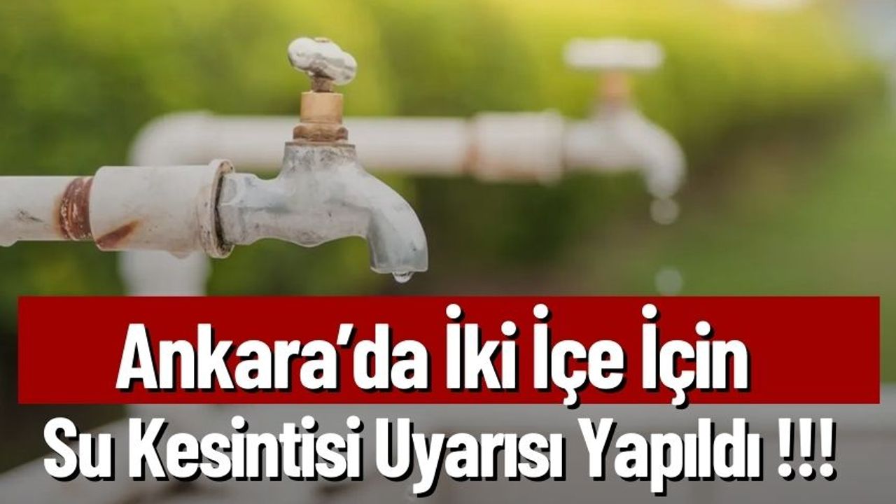 Ankara’da İki İçe İçin  Su Kesintisi Uyarısı Yapıldı !!!