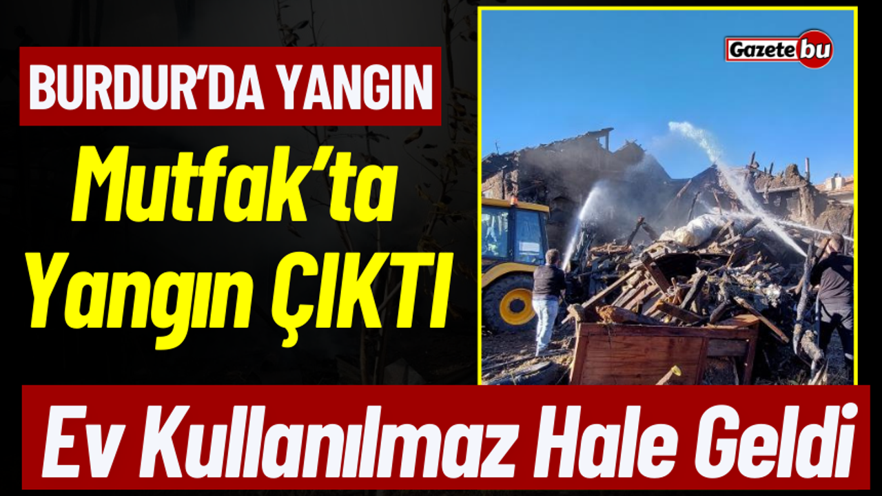 Burdur'da Ocak'tan Yangın Çıktı Ev Kullanılmaz Hale Geldi