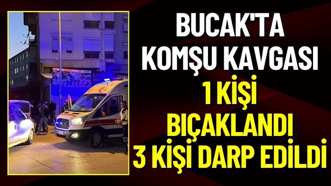 Bucak'ta Komşu Kavgası: 1 Kişi Bıçaklandı 3 Kişi Darp Edildi